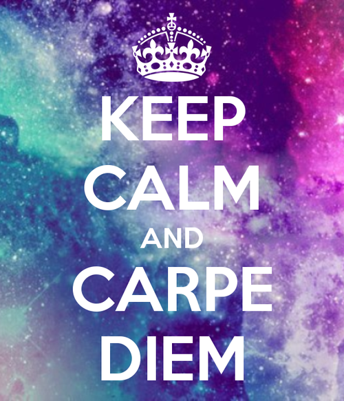 Keep calm and Carpe diem